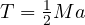 T = \frac{1}{2}Ma