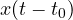 x(t - t_0)