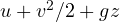 u + v^2/2 + gz