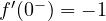 f'(0^-) = -1