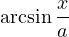 \arcsin\dfrac{x}{a}
