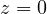 z = 0