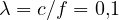 \lambda = c/f = 0{,}1