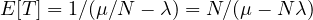 E[T] = 1/(\mu/N - \lambda) = N/(\mu - N\lambda)