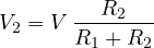 \[ V_2 = V\,\frac{R_2}{R_1 + R_2} \]