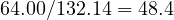 64.00/132.14 = 48.4