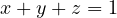 x + y + z = 1