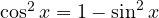 \cos^2 x = 1 - \sin^2 x