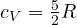 c_V = \frac{5}{2}R