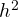 h^2