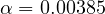 \alpha = 0.00385