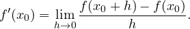 \[ f'(x_0) = \lim_{h\to 0}\frac{f(x_0 + h) - f(x_0)}{h}. \]