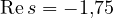 \text{Re}\,s = -1{,}75