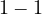 1 - 1