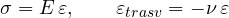 \[ \sigma = E\,\varepsilon,\qquad \varepsilon_{trasv} = -\nu\,\varepsilon \]