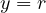 y = r