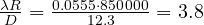 \frac{\lambda R}{D} = \frac{0.0555\cdot 850\,000}{12.3} = 3.8