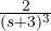 \frac{2}{(s + 3)^3}