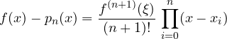 \[ f(x) - p_n(x) = \frac{f^{(n+1)}(\xi)}{(n + 1)!}\,\prod_{i=0}^{n}(x - x_i) \]