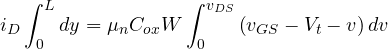 \[ i_D\int_0^L dy = \mu_n C_{ox}W\int_0^{v_{DS}}\left(v_{GS} - V_t - v\right)dv \]
