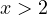 x > 2