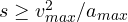 s \ge v_{max}^2/a_{max}