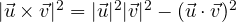 |\vec u\times\vec v|^2 = |\vec u|^2|\vec v|^2 - (\vec u\cdot\vec v)^2