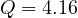 Q = 4.16