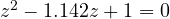 z^2 - 1.142z + 1 = 0