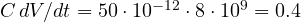 C\,dV/dt = 50\cdot 10^{-12}\cdot 8\cdot 10^9 = 0.4