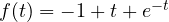f(t) = -1 + t + e^{-t}