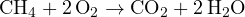 \text{CH}_4 + 2\,\text{O}_2 \to \text{CO}_2 + 2\,\text{H}_2\text{O}