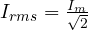 I_{rms} = \frac{I_m}{\sqrt 2}