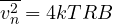 \[ \overline{v_n^2} = 4kTRB \]