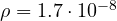 \rho = 1.7\cdot 10^{-8}