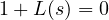 1 + L(s) = 0