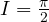 I = \frac{\pi}{2}