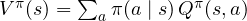V^\pi(s) = \sum_a\pi(a \mid s)\,Q^\pi(s, a)