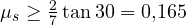 \mu_s \ge \frac{2}{7}\tan 30&deg; = 0{,}165