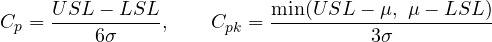 \[ C_p = \frac{USL - LSL}{6\sigma},\qquad C_{pk} = \frac{\min(USL - \mu,\ \mu - LSL)}{3\sigma} \]