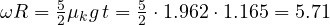 \omega R = \frac{5}{2}\mu_kg\,t = \frac{5}{2}\cdot 1.962\cdot 1.165 = 5.71