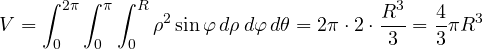 \[ V = \int_0^{2\pi}\int_0^\pi\int_0^R\rho^2\sin\varphi\,d\rho\,d\varphi\,d\theta = 2\pi\cdot 2\cdot\frac{R^3}{3} = \frac43\pi R^3 \]