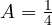 A = \frac{1}{4}