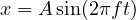 x = A\sin(2\pi ft)