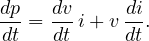 \[ \frac{dp}{dt} = \frac{dv}{dt}\,i + v\,\frac{di}{dt}. \]