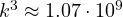 k^3 \approx 1.07\cdot 10^9