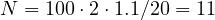 N = 100\cdot 2\cdot 1.1/20 = 11