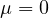 \mu = 0