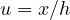 u = x/h