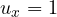 u_x = 1